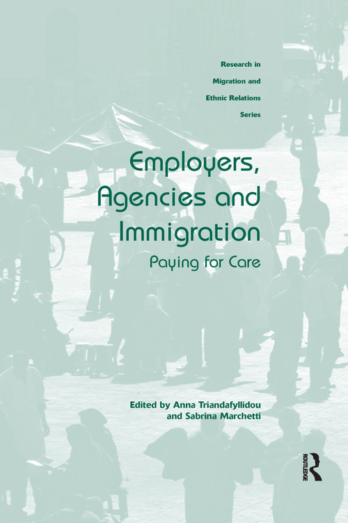 Employers, Agencies and Immigration (Paying for Care) by Anna Triandafyllidou, Sabrina Marchetti, 9780367599898