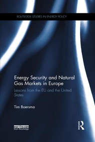 Energy Security and Natural Gas Markets in Europe (Lessons from the EU and the United States) by Tim Boersma, 9781138574915