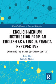English-Medium Instruction from an English as a Lingua Franca Perspective (Exploring the Higher Education Context) by Kumiko Murata, 9780367587956