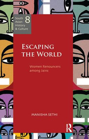 Escaping the World (Women Renouncers among Jains) by Manisha Sethi, 9781138662391