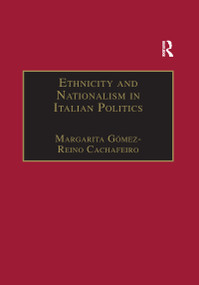 Ethnicity and Nationalism in Italian Politics (Inventing the Padania: Lega Nord and the Northern Question) by Margarita Gómez-Reino Cachafeiro, 9780367604783