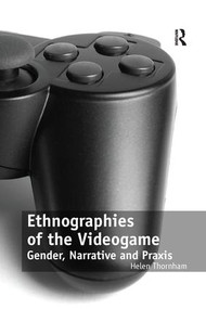 Ethnographies of the Videogame (Gender, Narrative and Praxis) by Helen Thornham, 9781138253384