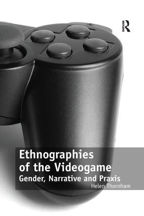 Ethnographies of the Videogame (Gender, Narrative and Praxis) by Helen Thornham, 9781138253384