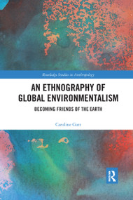 An Ethnography of Global Environmentalism (Becoming Friends of the Earth) by Caroline Gatt, 9780367594206