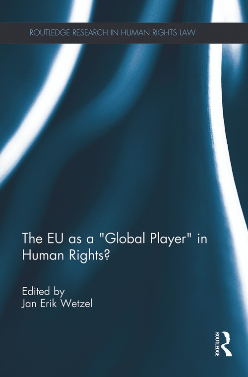 The EU as a ‘Global Player' in Human Rights? by Jan Wetzel, 9780415730495