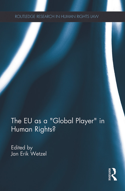 The EU as a 'Global Player' in Human Rights? by Jan Wetzel, 9780415730495