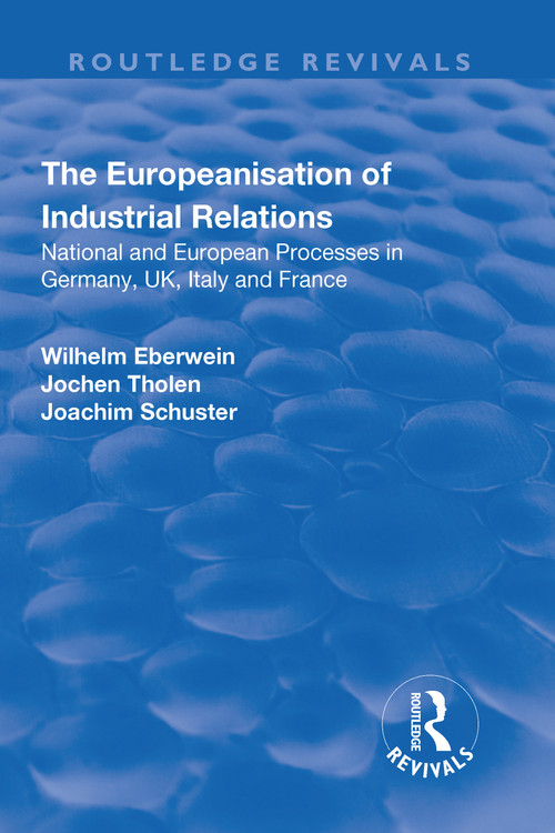 The Europeanisation of Industrial Relations (National and European Processes in Germany, UK, Italy and France) by Wilhelm Eberwein, Jochen Tholen, Joachim Schuster, 9781138727403