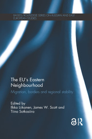 The EU's Eastern Neighbourhood (Migration, Borders and Regional Stability) by Ilkka Liikanen, James W. Scott, Tiina Sotkasiira, 9781138477698