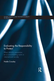 Evaluating the Responsibility to Protect (Mass Atrocity Prevention as a Consolidating Norm in International Society) by Noële Crossley, 9780367026172
