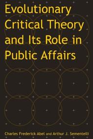 Evolutionary Critical Theory and Its Role in Public Affairs by Charles Federick Abel, Arthur Jay Sementelli, 9780765610478