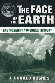 The Face of the Earth (Environment and World History) by J. Donald Hughes, 9780765604231