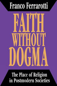 Faith without Dogma (Place of Religion in Postmodern Societies) by Franco Ferrarotti, 9781138510005