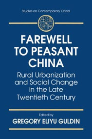 Farewell to Peasant China (Rural Urbanization and Social Change in the Late Twentieth Century) by Gregory Eliyu Guldin, 9780765600899