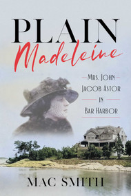 Plain Madeleine (Mrs. John Jacob Astor in Bar Harbor) by Mac Smith, 9781684752133