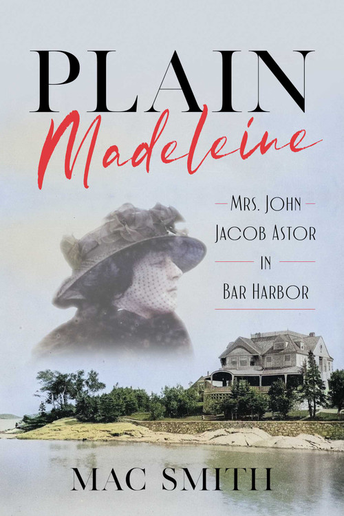 Plain Madeleine (Mrs. John Jacob Astor in Bar Harbor) by Mac Smith, 9781684752133