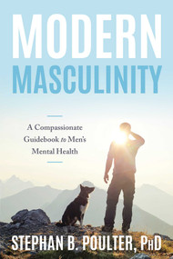Modern Masculinity (A Compassionate Guidebook to Men's Mental Health) by Stephan B. Poulter, 9781633889422
