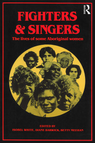 Fighters and Singers (The lives of some Australian Aboriginal women) by Isobel White, Diane Barwick, Betty Meehan, 9780868616209