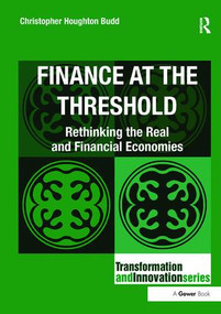 Finance at the Threshold (Rethinking the Real and Financial Economies) by Christopher Houghton Budd, 9781138094628
