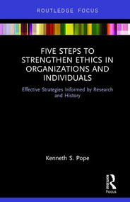 Five Steps to Strengthen Ethics in Organizations and Individuals (Effective Strategies Informed by Research and History) by Kenneth S. Pope, 9781138724761