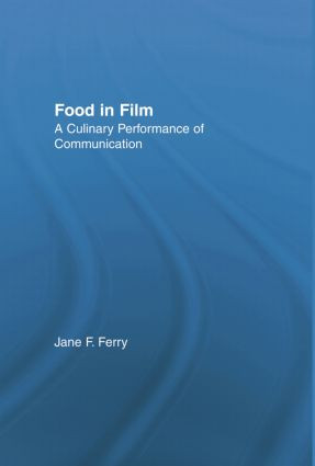 Food in Film (A Culinary Performance of Communication) by Jane Ferry, 9781138864535