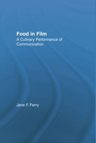 Food in Film (A Culinary Performance of Communication) by Jane Ferry, 9781138864535