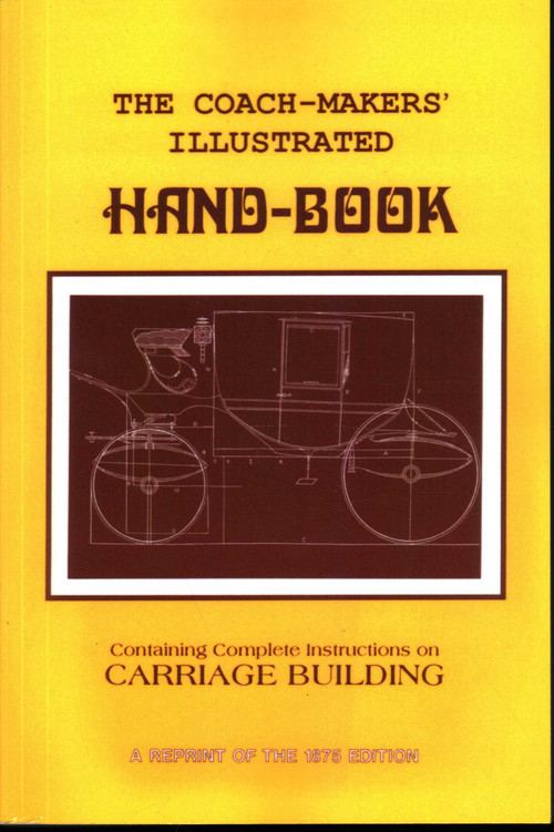 Coach-Makers' Illustrated Hand-Book, 1875 (Containing Complete Instructions on Carriage Building) by I. D. Ware, 9781879335615