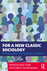 For a New Classic Sociology (A Proposition, followed by a Debate) by Alain Caillé, Frédéric Vandenberghe, 9780367470739