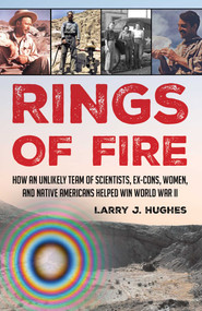 Rings of Fire (How an Unlikely Team of Scientists, Ex-Cons, Women, and Native Americans Helped Win World War II) by Larry J. Hughes, 9780811773898