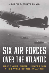Six Air Forces Over the Atlantic (How Allied Airmen Helped Win the Battle of the Atlantic) by Joseph T. Molyson Jr., 9780811775366
