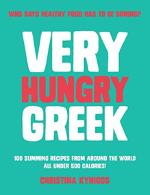 Very Hungry Greek (Who Says Healthy Food Has to be Boring? 100 Slimming Recipes from Around the World - All Under 500 Calories!) by Christina Kynigos, 9781910863916