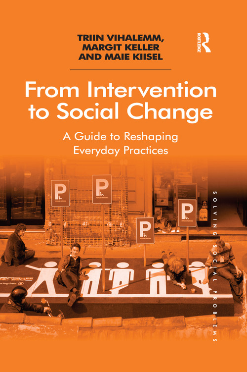 From Intervention to Social Change (A Guide to Reshaping Everyday Practices) by Triin Vihalemm, Margit Keller, Maie Kiisel, 9780367598495