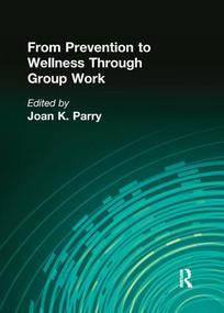 From Prevention to Wellness Through Group Work by Joan K Parry, 9781138991798