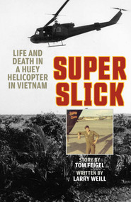 Super Slick (Life and Death in a Huey Helicopter in Vietnam) by Tom Feigel, Larry Weill, 9780811775663