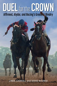 Duel for the Crown (Affirmed, Alydar, and Racing's Greatest Rivalry) by Linda Carroll, David Rosner, 9781493080199