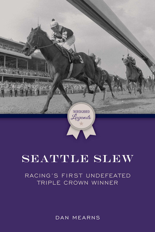 Seattle Slew (Racing's First Undefeated Triple Crown Winner) by Dan Mearns, 9781493080687