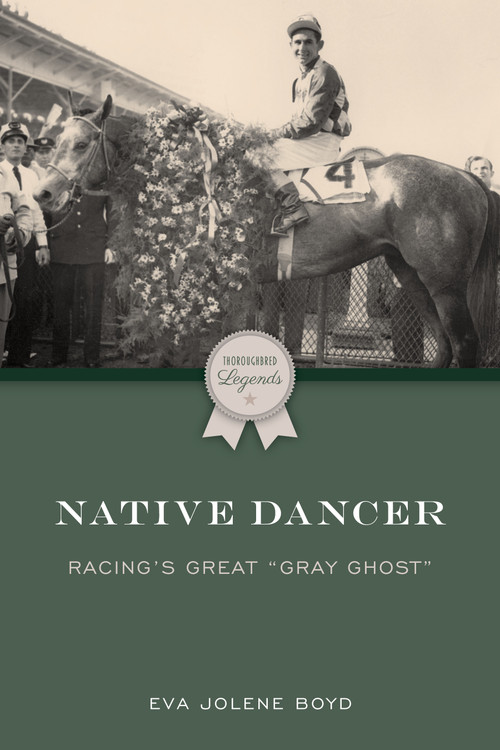 Native Dancer (Racing's Great "Gray Ghost") by Eva Jolene Boyd, 9781493080700