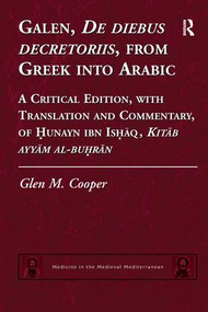 Galen, De diebus decretoriis, from Greek into Arabic (A Critical Edition, with Translation and Commentary, of Hunayn ibn Ishaq, Kitab ayyam al-buhran) by Glen M. Cooper, 9781138250833