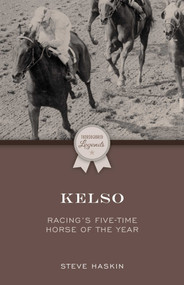 Kelso (Racing's Five-Time Horse of the Year) by Steve Haskin, 9781493080724