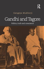 Gandhi and Tagore (Politics, truth and conscience) by Gangeya Mukherji, 9780815393153