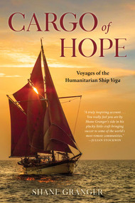 Cargo of Hope (Voyages of the Humanitarian Ship Vega) by Shane Granger, 9781493080861
