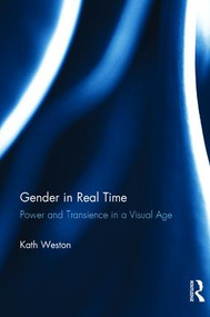 Gender in Real Time (Power and Transience in a Visual Age) by Kath Weston, 9780415934534