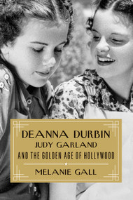 Deanna Durbin, Judy Garland, and the Golden Age of Hollywood - 9781493080960 by Melanie Gall, 9781493080960