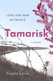 Tamarisk (Love and War in France: A Novel) by Angela Locke, 9781803414867