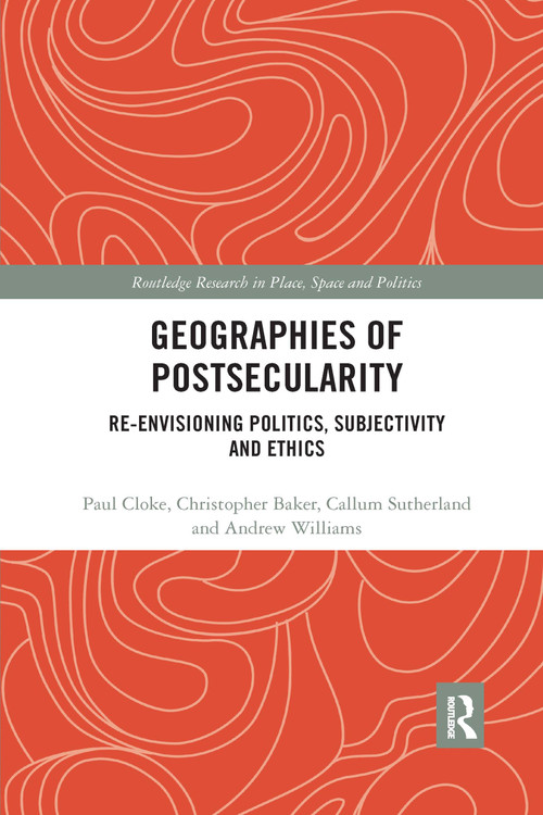 Geographies of Postsecularity (Re-envisioning Politics, Subjectivity and Ethics) by Paul Cloke, Christopher Baker, Callum Sutherland, Andrew Williams, 9780367662561
