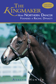 The Kingmaker (How Northern Dancer Founded a Racing Dynasty) by Avalyn Hunter, 9781493081196