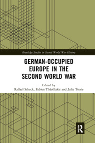 German-occupied Europe in the Second World War by Raffael Scheck, Fabien Théofilakis, Julia Torrie, 9780367661038
