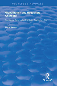 Globalization and Regulatory Character (Regulatory Reform after the Kader Toy Factory Fire) by Fiona Haines, 9781138619791