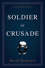 Soldier of Crusade (A Crusades Novel) by David Donachie, 9781493076215
