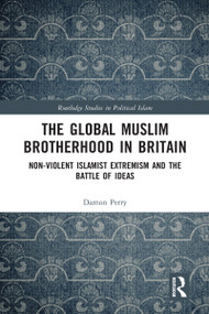 The Global Muslim Brotherhood in Britain (Non-Violent Islamist Extremism and the Battle of Ideas) by Damon Perry, 9780367588465