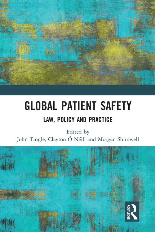 Global Patient Safety (Law, Policy and Practice) by John Tingle, Clayton Ó Néill, Morgan Shimwell, 9780367587185